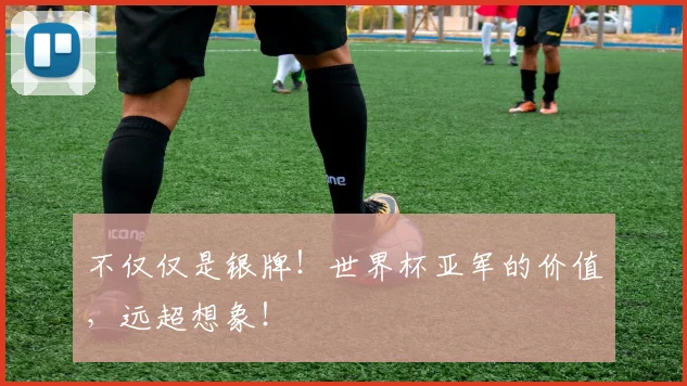 不仅仅是银牌！世界杯亚军的价值，远超想象！