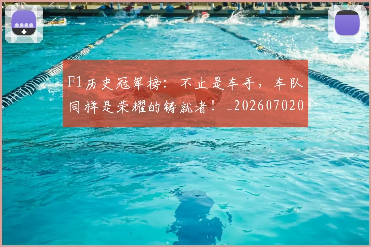 F1历史冠军榜：不止是车手，车队同样是荣耀的铸就者！_20260702043132