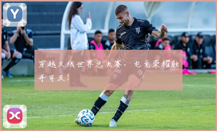 穿越火线世界总决赛,电竞荣耀触手可及!