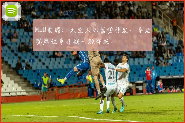 MLB前瞻:太空人队蓄势待发,季后赛席位争夺战一触即发!