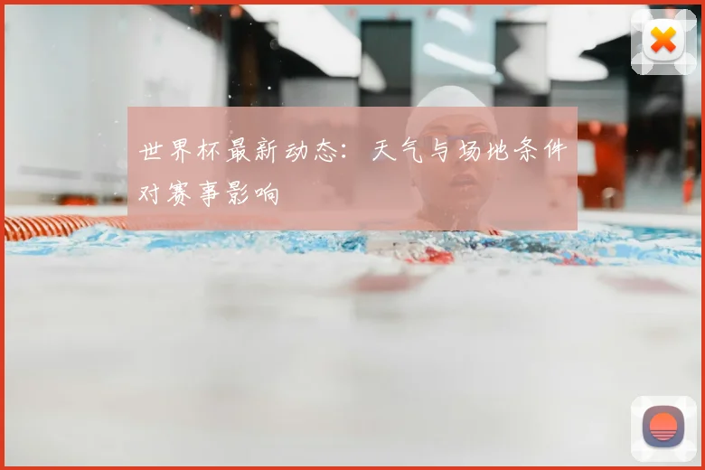 世界杯最新动态：天气与场地条件对赛事影响
