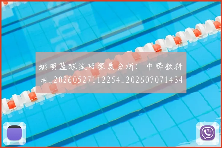 姚明篮球技巧深度分析:中锋教科书_20260527112254_20260707143419